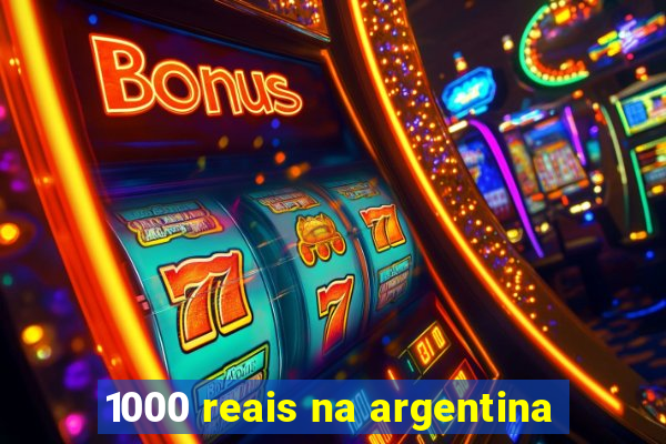 1000 reais na argentina